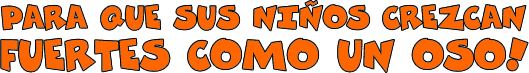 Para que sus niños crezcan fuertes como un oso!